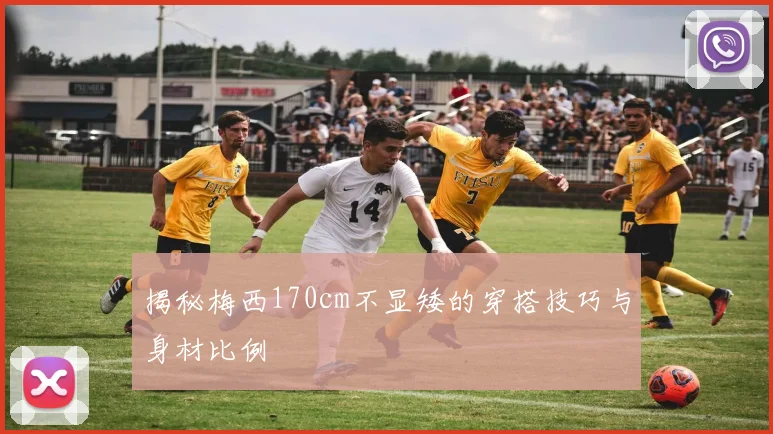 揭秘梅西170cm不显矮的穿搭技巧与身材比例