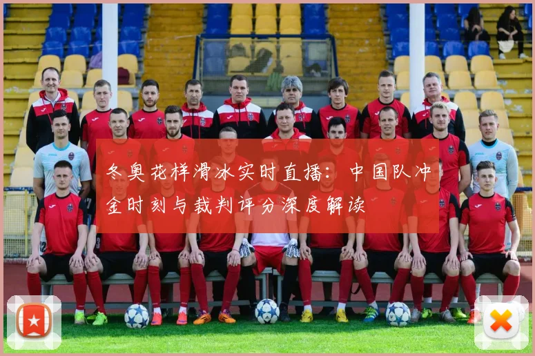 冬奥花样滑冰实时直播：中国队冲金时刻与裁判评分深度解读