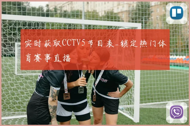 实时获取CCTV5节目表_锁定热门体育赛事直播