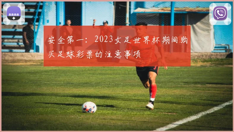 安全第一：2023女足世界杯期间购买足球彩票的注意事项