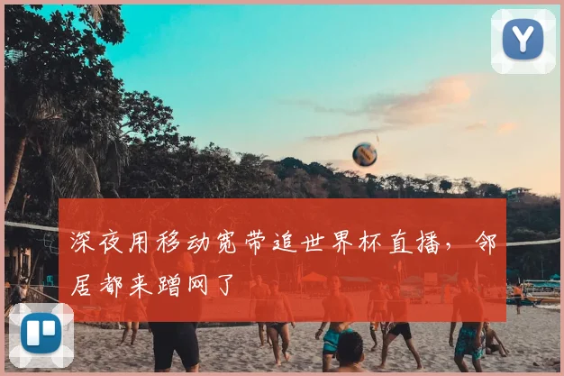 深夜用移动宽带追世界杯直播，邻居都来蹭网了