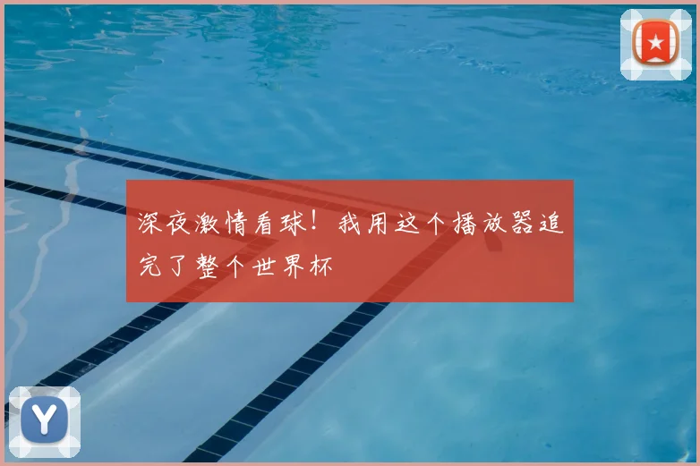 深夜激情看球！我用这个播放器追完了整个世界杯